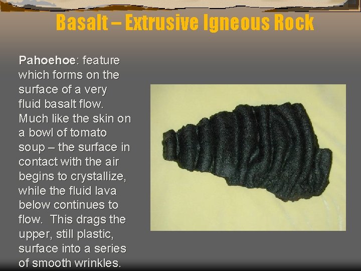 Basalt – Extrusive Igneous Rock Pahoehoe: feature which forms on the surface of a