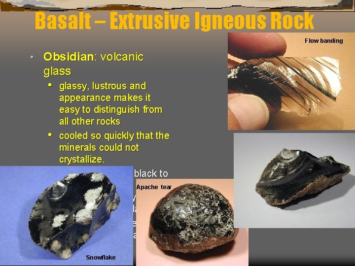 Basalt – Extrusive Igneous Rock Flow banding • Obsidian: volcanic glass • • glassy,