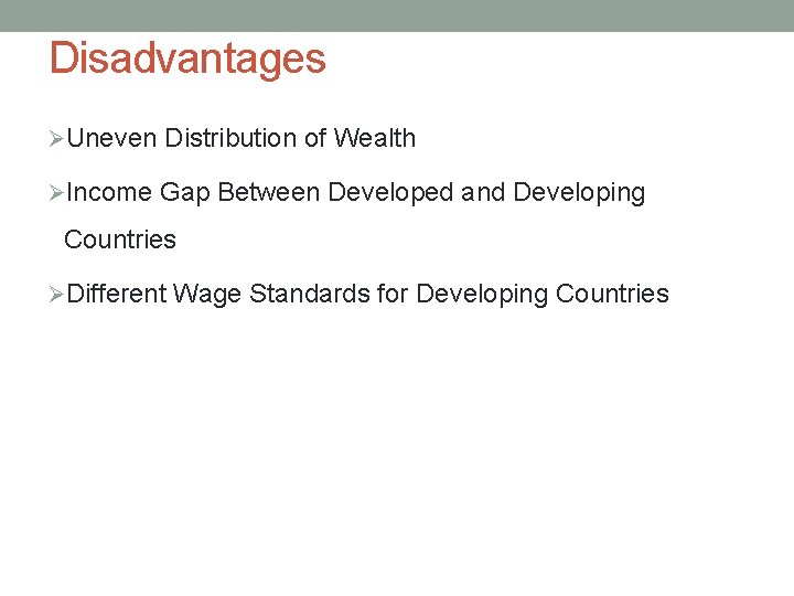 Disadvantages ØUneven Distribution of Wealth ØIncome Gap Between Developed and Developing Countries ØDifferent Wage