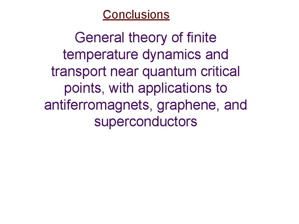 Conclusions General theory of finite temperature dynamics and transport near quantum critical points, with