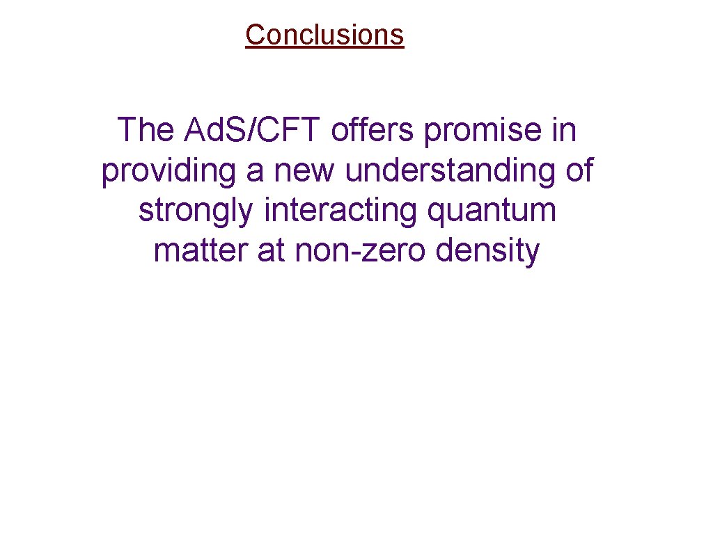 Conclusions The Ad. S/CFT offers promise in providing a new understanding of strongly interacting