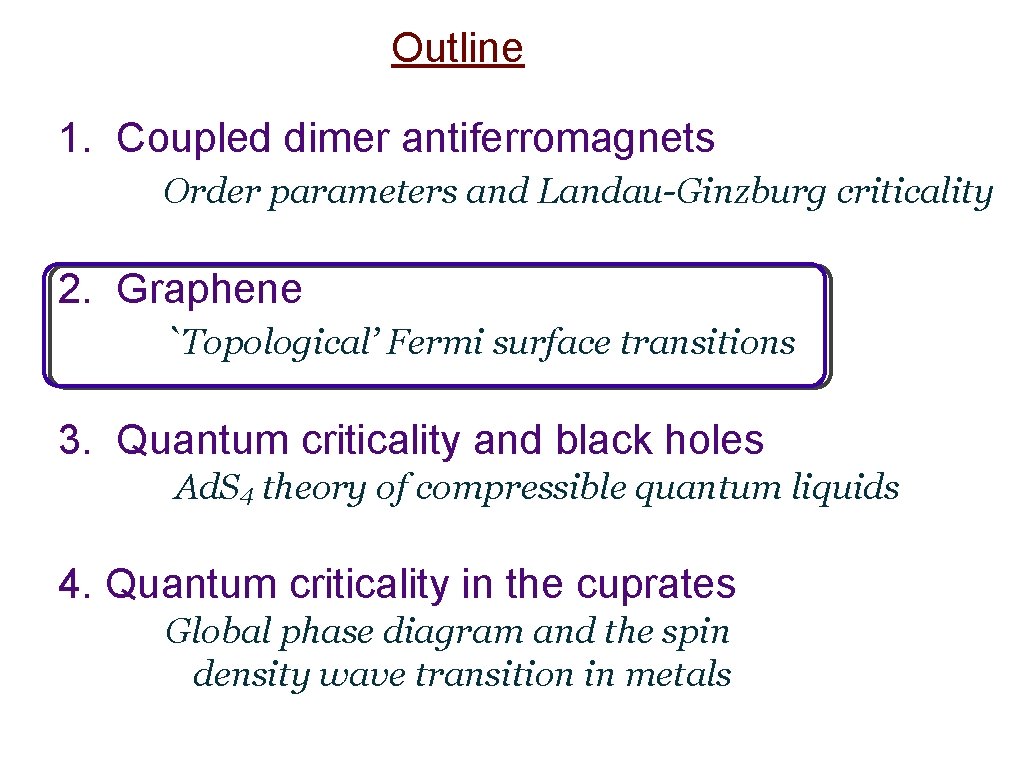 Outline 1. Coupled dimer antiferromagnets Order parameters and Landau-Ginzburg criticality 2. Graphene `Topological’ Fermi