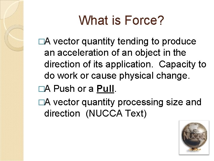 What is Force? �A vector quantity tending to produce an acceleration of an object