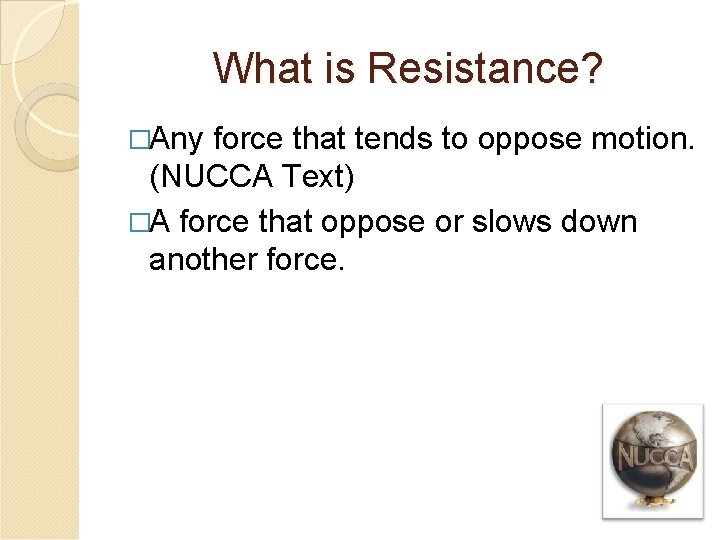 What is Resistance? �Any force that tends to oppose motion. (NUCCA Text) �A force