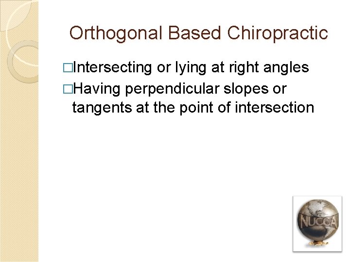 Orthogonal Based Chiropractic �Intersecting or lying at right angles �Having perpendicular slopes or tangents