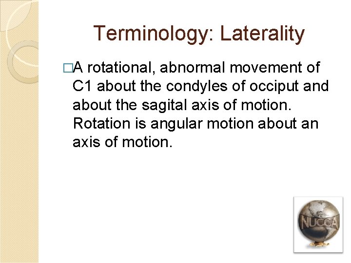Terminology: Laterality �A rotational, abnormal movement of C 1 about the condyles of occiput
