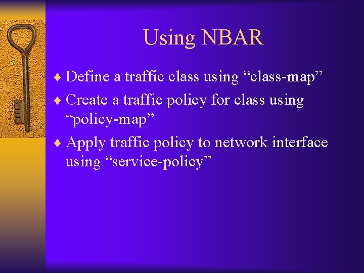 Using NBAR ¨ Define a traffic class using “class-map” ¨ Create a traffic policy