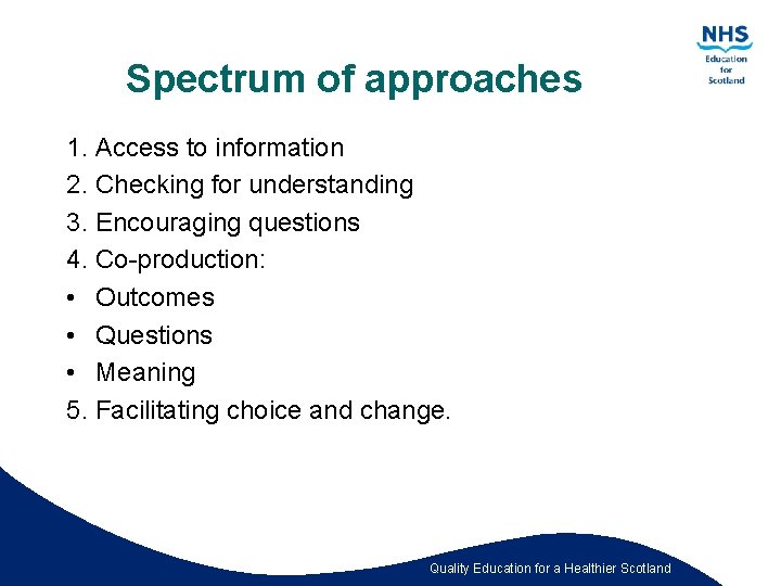 Spectrum of approaches 1. Access to information 2. Checking for understanding 3. Encouraging questions
