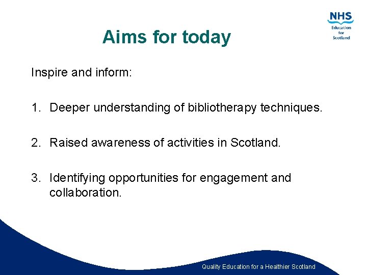 Aims for today Inspire and inform: 1. Deeper understanding of bibliotherapy techniques. 2. Raised