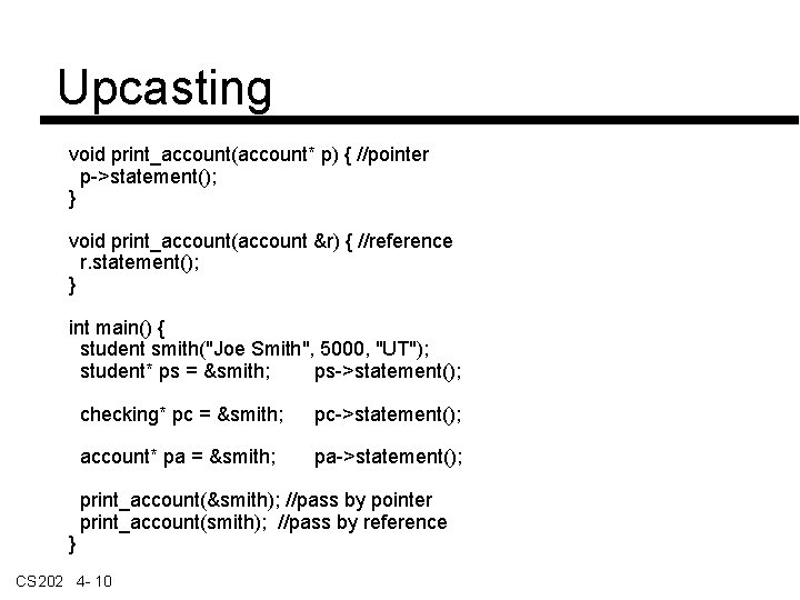 Upcasting void print_account(account* p) { //pointer p->statement(); } void print_account(account &r) { //reference r.