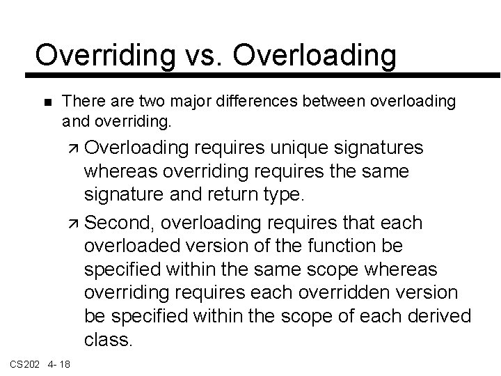 Overriding vs. Overloading There are two major differences between overloading and overriding. Overloading requires