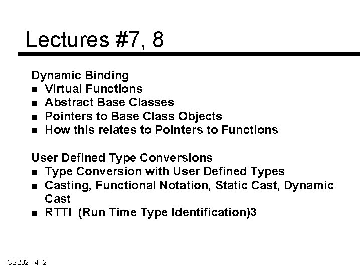 Lectures #7, 8 Dynamic Binding Virtual Functions Abstract Base Classes Pointers to Base Class