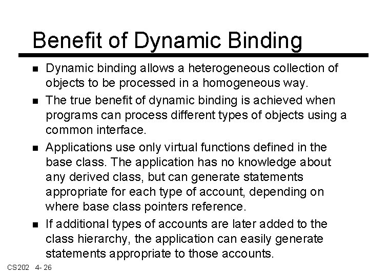 Benefit of Dynamic Binding Dynamic binding allows a heterogeneous collection of objects to be