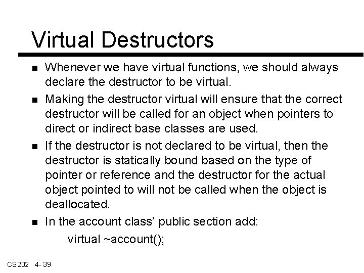 Virtual Destructors Whenever we have virtual functions, we should always declare the destructor to