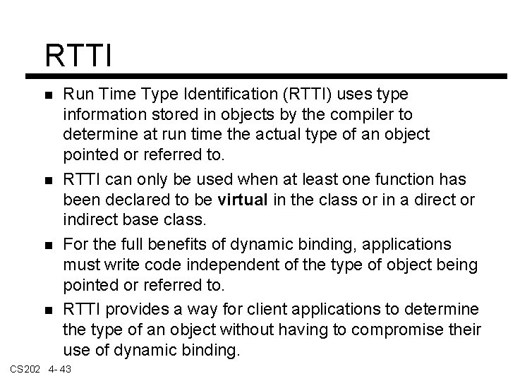 RTTI Run Time Type Identification (RTTI) uses type information stored in objects by the