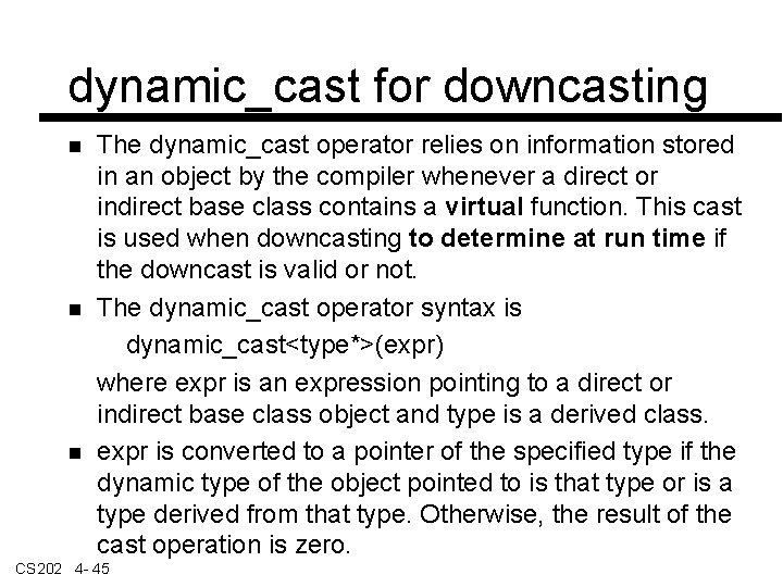 dynamic_cast for downcasting The dynamic_cast operator relies on information stored in an object by