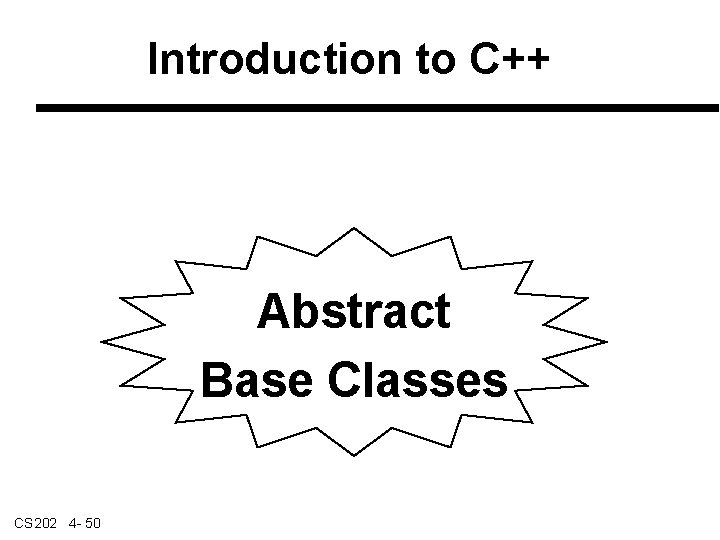 Introduction to C++ Abstract Base Classes CS 202 4 - 50 