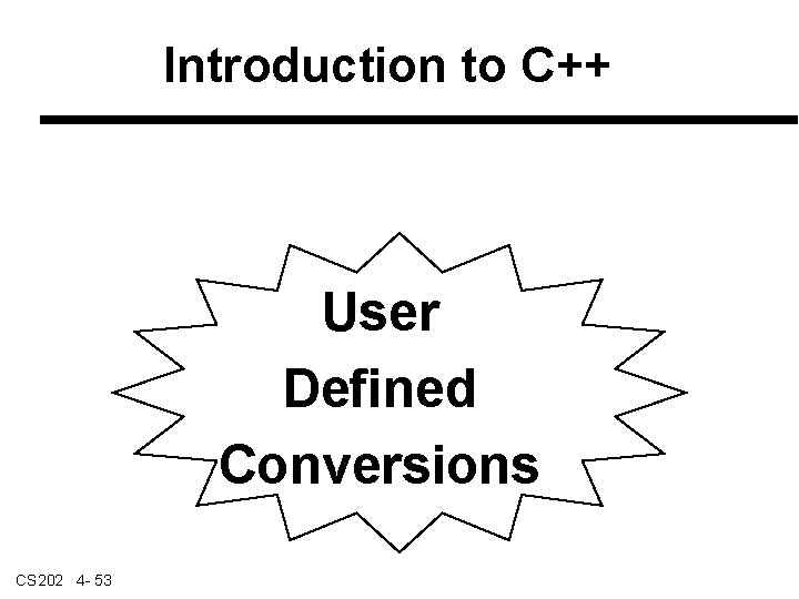 Introduction to C++ User Defined Conversions CS 202 4 - 53 