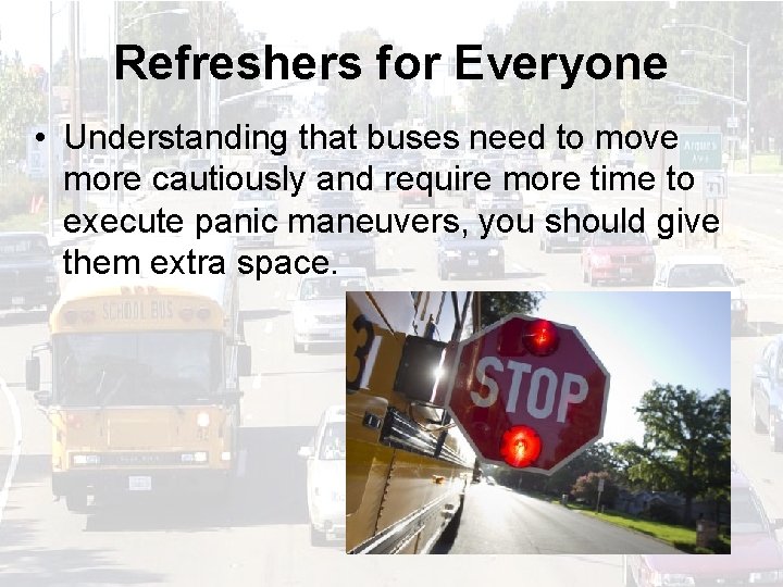 Refreshers for Everyone • Understanding that buses need to move more cautiously and require