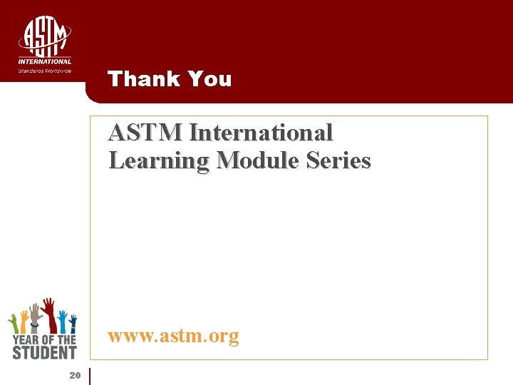 Thank You ASTM International Learning Module Series www. astm. org 20 