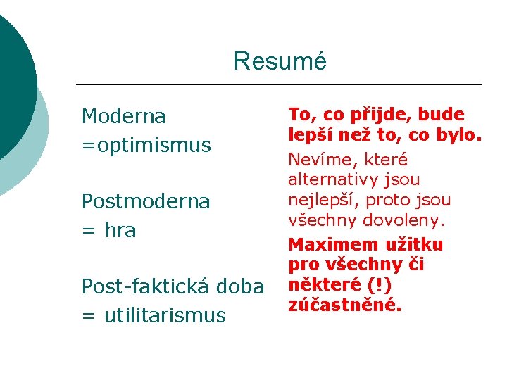 Resumé Moderna =optimismus Postmoderna = hra Post-faktická doba = utilitarismus To, co přijde, bude