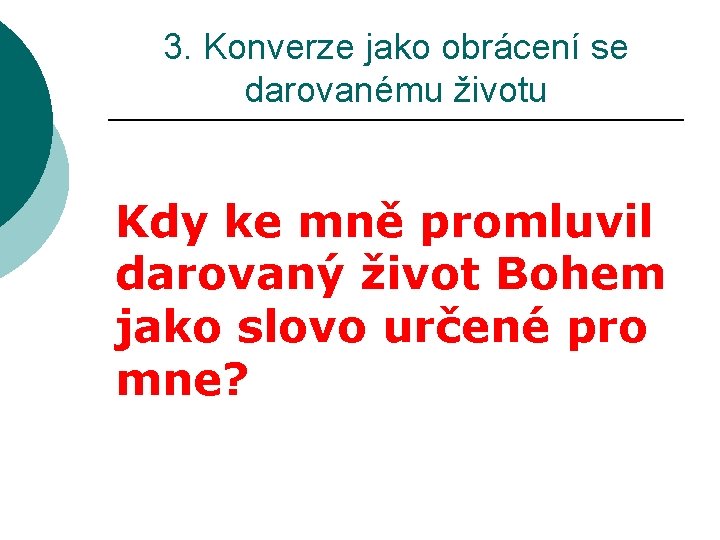 3. Konverze jako obrácení se darovanému životu Kdy ke mně promluvil darovaný život Bohem