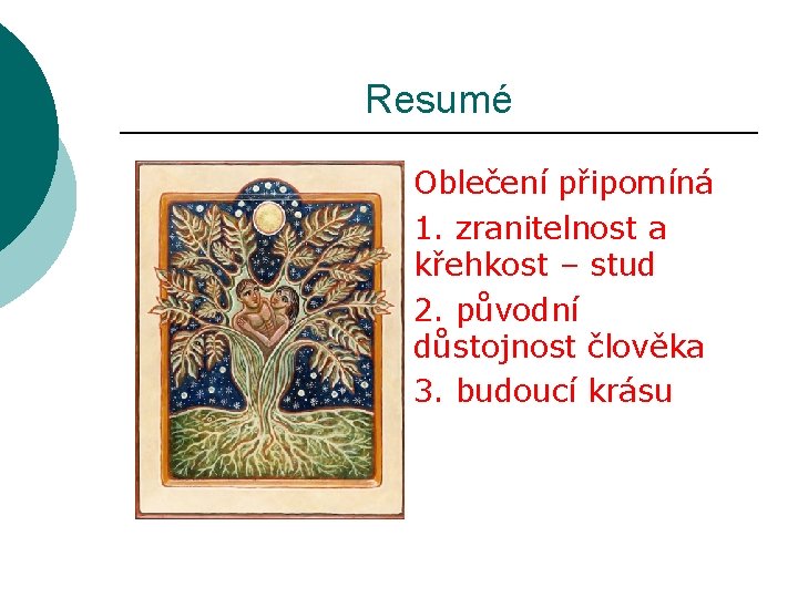 Resumé Oblečení připomíná 1. zranitelnost a křehkost – stud 2. původní důstojnost člověka 3.