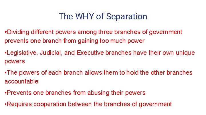 The WHY of Separation • Dividing different powers among three branches of government prevents