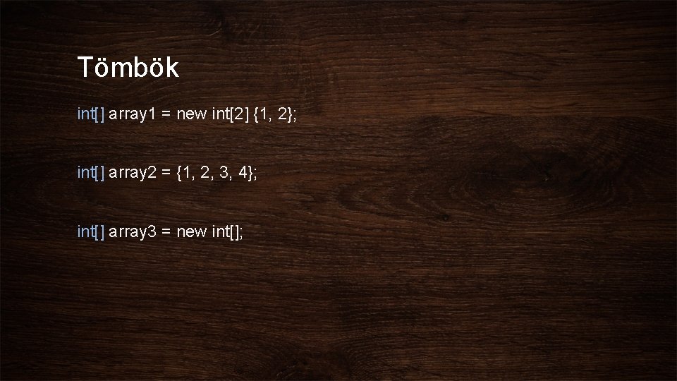 Tömbök int[] array 1 = new int[2] {1, 2}; int[] array 2 = {1,