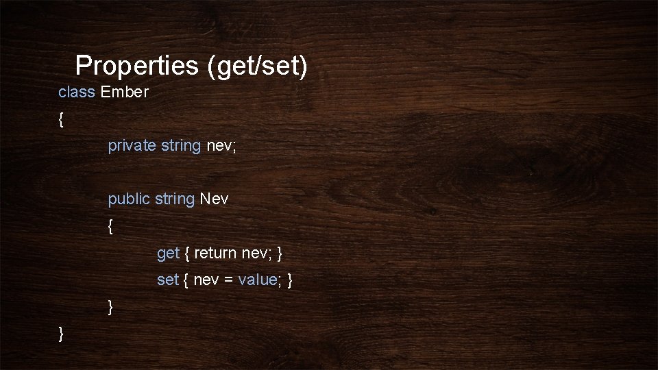 Properties (get/set) class Ember { private string nev; public string Nev { get {