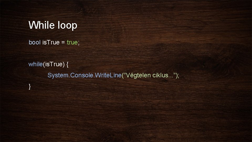 While loop bool is. True = true; while(is. True) { System. Console. Write. Line(”Végtelen