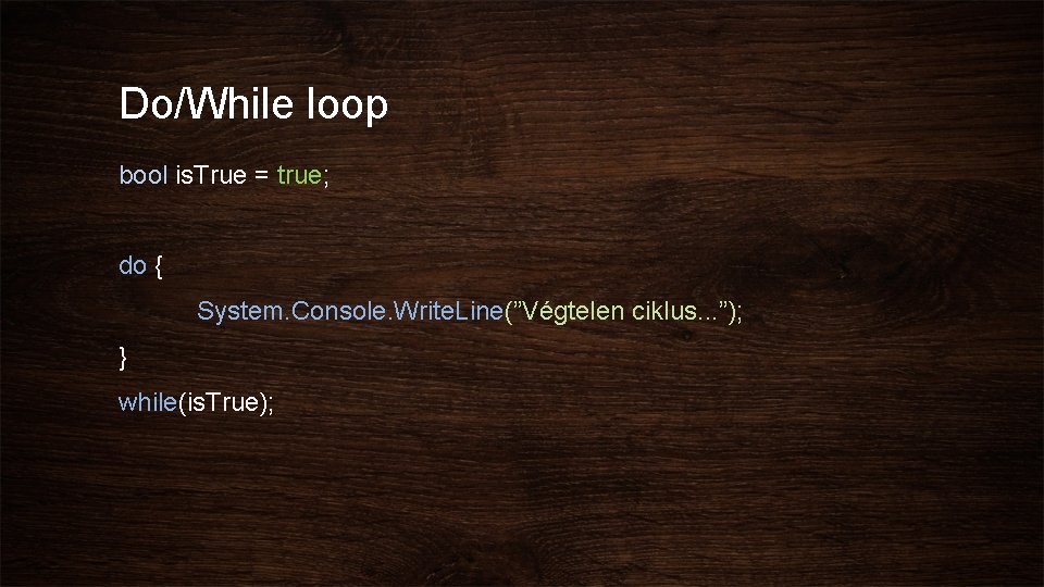 Do/While loop bool is. True = true; do { System. Console. Write. Line(”Végtelen ciklus.
