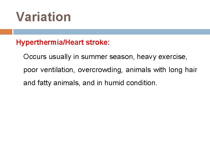 Variation Hyperthermia/Heart stroke: Occurs usually in summer season, heavy exercise, poor ventilation, overcrowding, animals