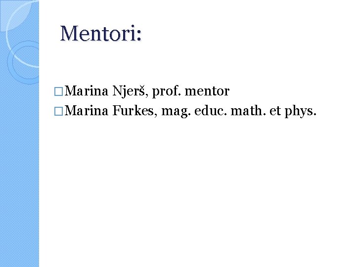 Mentori: �Marina Njerš, prof. mentor �Marina Furkes, mag. educ. math. et phys. 