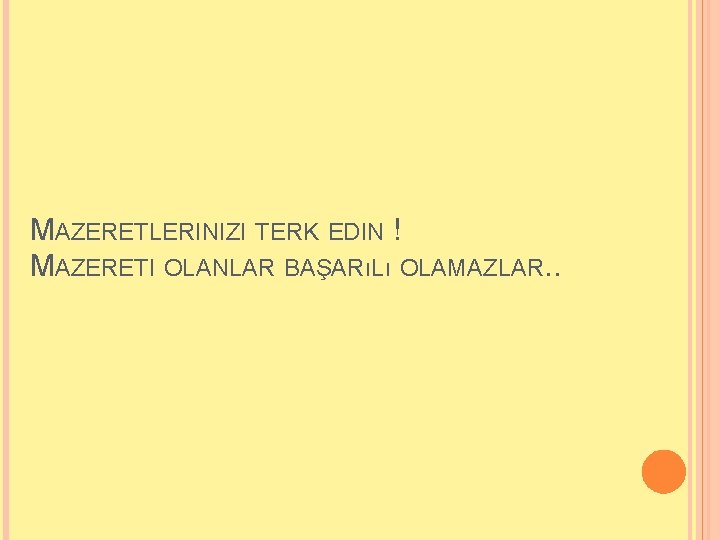 MAZERETLERINIZI TERK EDIN ! MAZERETI OLANLAR BAŞARıLı OLAMAZLAR. . 