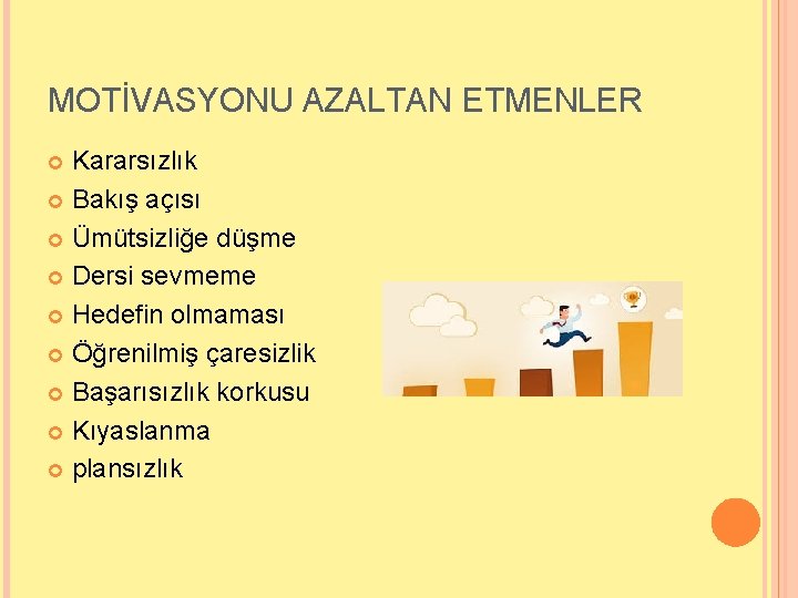 MOTİVASYONU AZALTAN ETMENLER Kararsızlık Bakış açısı Ümütsizliğe düşme Dersi sevmeme Hedefin olmaması Öğrenilmiş çaresizlik