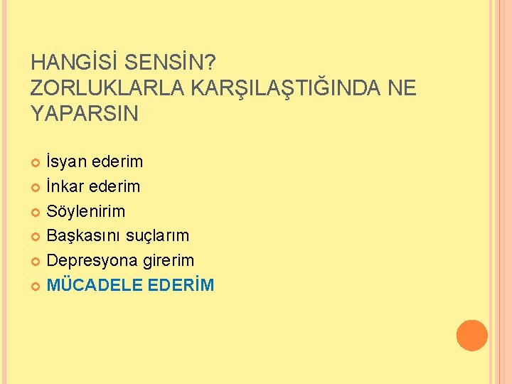 HANGİSİ SENSİN? ZORLUKLARLA KARŞILAŞTIĞINDA NE YAPARSIN İsyan ederim İnkar ederim Söylenirim Başkasını suçlarım Depresyona