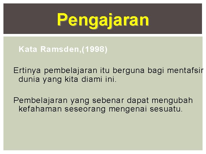 Pengajaran Kata Ramsden, (1998) Ertinya pembelajaran itu berguna bagi mentafsir dunia yang kita diami