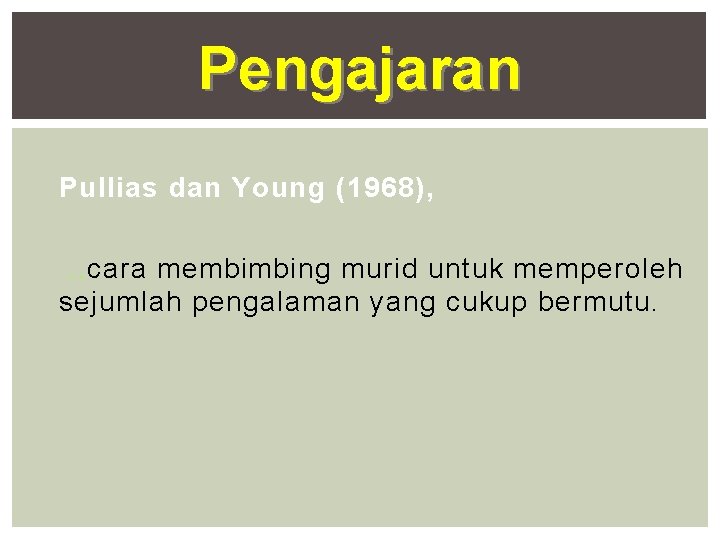 Pengajaran Pullias dan Young (1968), . . cara membimbing murid untuk memperoleh sejumlah pengalaman