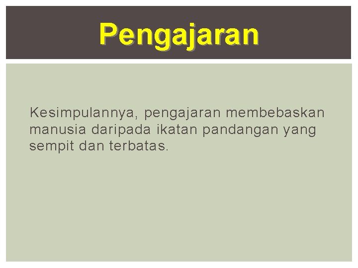 Pengajaran Kesimpulannya, pengajaran membebaskan manusia daripada ikatan pandangan yang sempit dan terbatas. 