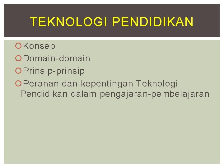 TEKNOLOGI PENDIDIKAN Konsep Domain-domain Prinsip-prinsip Peranan dan kepentingan Teknologi Pendidikan dalam pengajaran-pembelajaran 