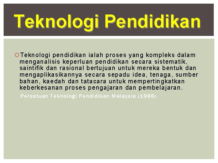 Teknologi Pendidikan Teknologi pendidikan ialah proses yang kompleks dalam menganalisis keperluan pendidikan secara sistematik,