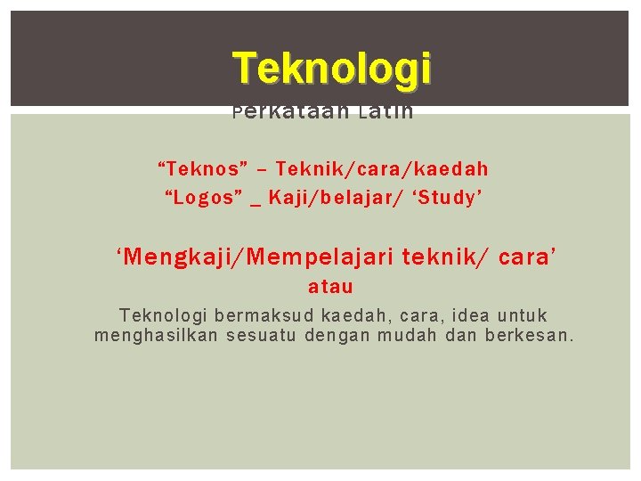 Teknologi P erkataan L atin “Teknos” – Teknik/cara/kaedah “Logos” _ Kaji/belajar/ ‘Study’ ‘Mengkaji/Mempelajari teknik/