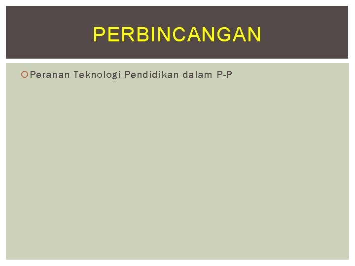 PERBINCANGAN Peranan Teknologi Pendidikan dalam P-P 