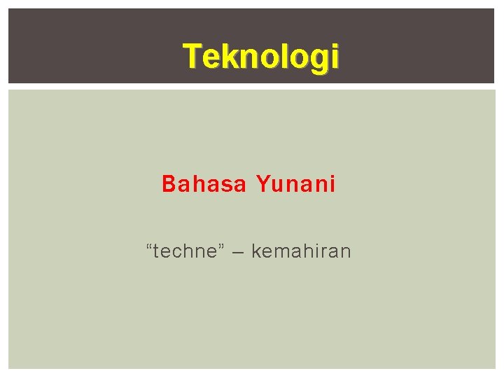 Teknologi Bahasa Yunani “techne” – kemahiran 