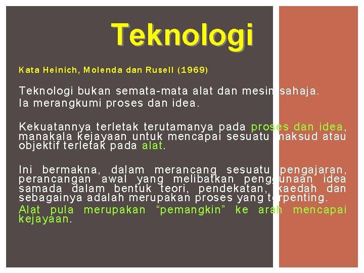 Teknologi Kata Heinich, Molenda dan Rusell (1969) Teknologi bukan semata-mata alat dan mesin sahaja.