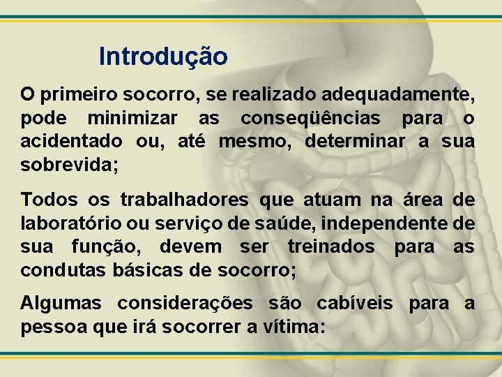 Introdução O primeiro socorro, se realizado adequadamente, pode minimizar as conseqüências para o acidentado