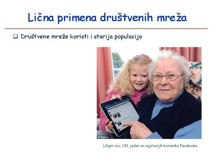Lična primena društvenih mreža q Društvene mreže koristi i starija populacija Lilijen Lov, 103,