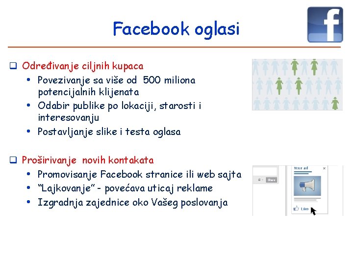 Facebook oglasi q Određivanje ciljnih kupaca • Povezivanje sa više od 500 miliona potencijalnih