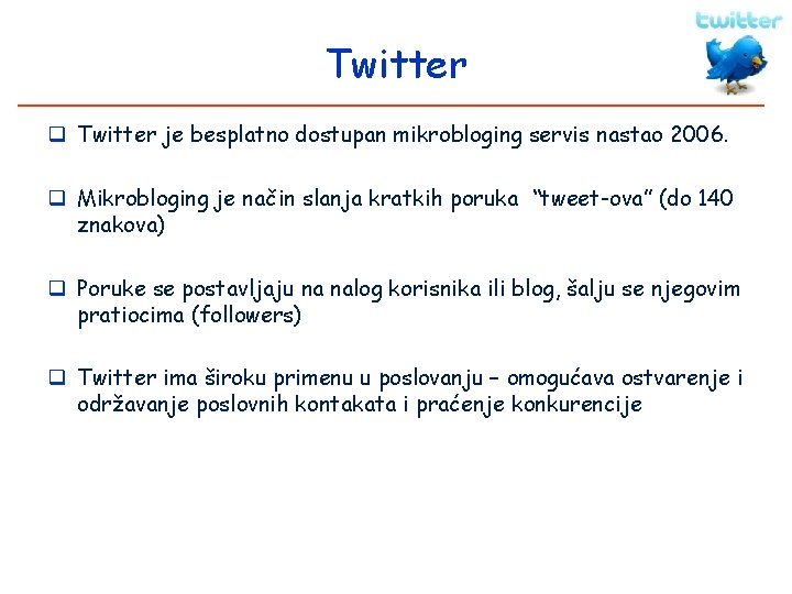 Twitter q Twitter je besplatno dostupan mikrobloging servis nastao 2006. q Mikrobloging je način